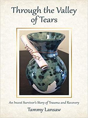 cover image of Through the Valley of Tears--An Incest Survivor's Story of Trauma and Recovery